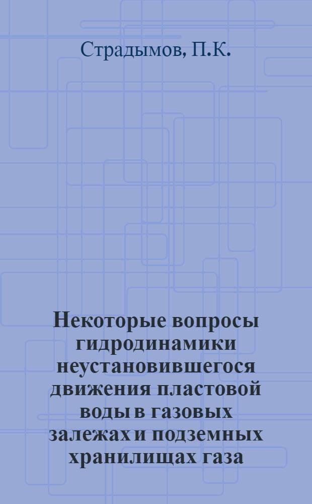 Некоторые вопросы гидродинамики неустановившегося движения пластовой воды в газовых залежах и подземных хранилищах газа : Автореферат дис. на соискание учен. степени кандидата техн. наук