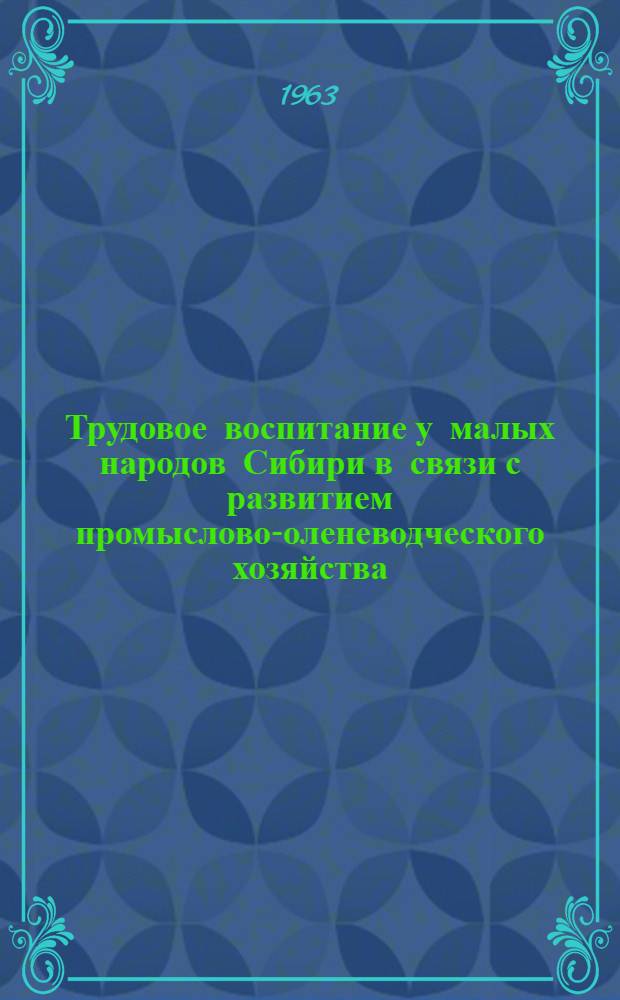 Трудовое воспитание у малых народов Сибири в связи с развитием промыслово-оленеводческого хозяйства : (Опыт ист.-этногр. изучения) : Автореферат дис. на соискание учен. степени кандидата ист. наук
