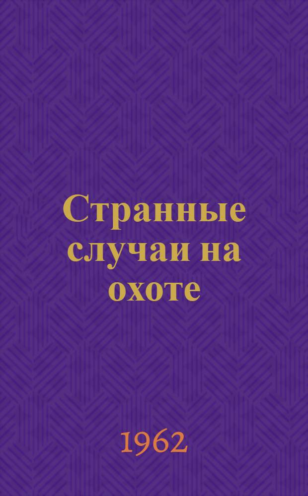 Странные случаи на охоте : Рассказы : (Для ст. школьного возраста)