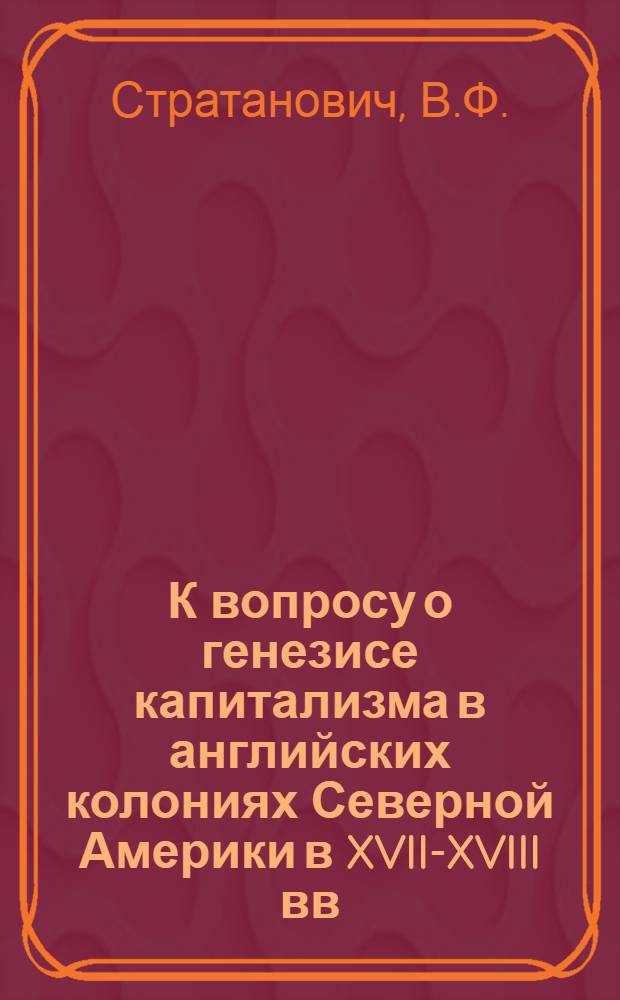 К вопросу о генезисе капитализма в английских колониях Северной Америки в XVII-XVIII вв. : Автореферат дис. на соискание учен. степени канд. ист. наук