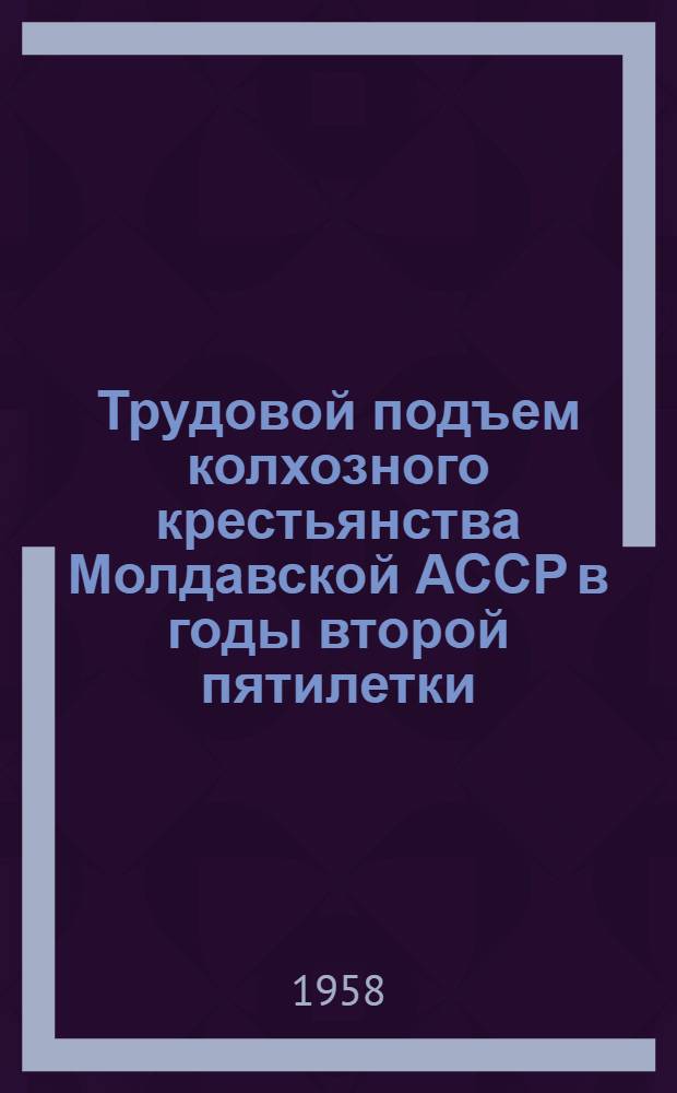 Трудовой подъем колхозного крестьянства Молдавской АССР в годы второй пятилетки (1933-1937 гг.) : Автореферат дис. на соискание учен. степени кандидата ист. наук