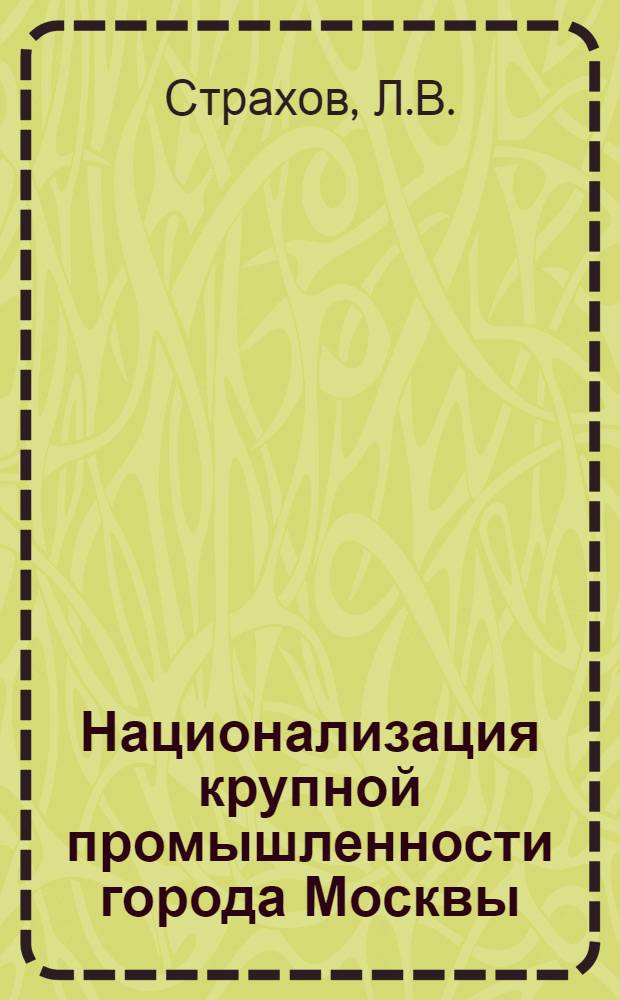 Национализация крупной промышленности города Москвы : Автореферат дис. на соискание учен. степени кандидата ист. наук