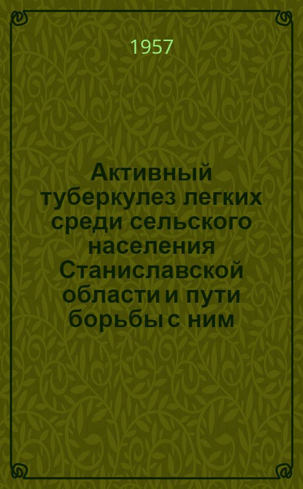 Активный туберкулез легких среди сельского населения Станиславской области и пути борьбы с ним : Автореферат дис. на соискание учен. степени кандидата мед. наук
