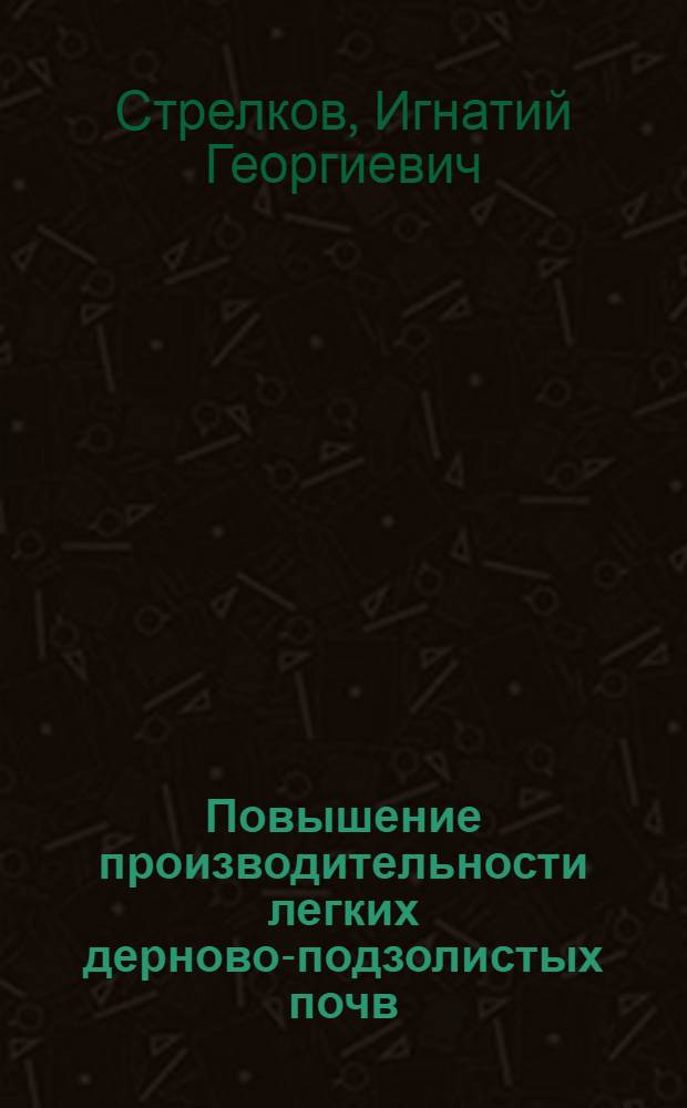 Повышение производительности легких дерново-подзолистых почв : Автореферат дис. на соискание учен. степени доктора с.-х. наук