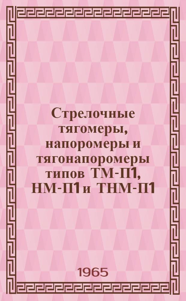 Стрелочные тягомеры, напоромеры и тягонапоромеры типов ТМ-П1, НМ-П1 и ТНМ-П1 : Назначение и краткая характеристика приборов