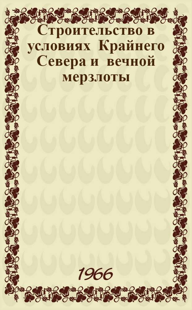 Строительство в условиях Крайнего Севера и вечной мерзлоты : (Отеч. и иностр. литература за 1960-1965 гг.) : Библиогр. указатель
