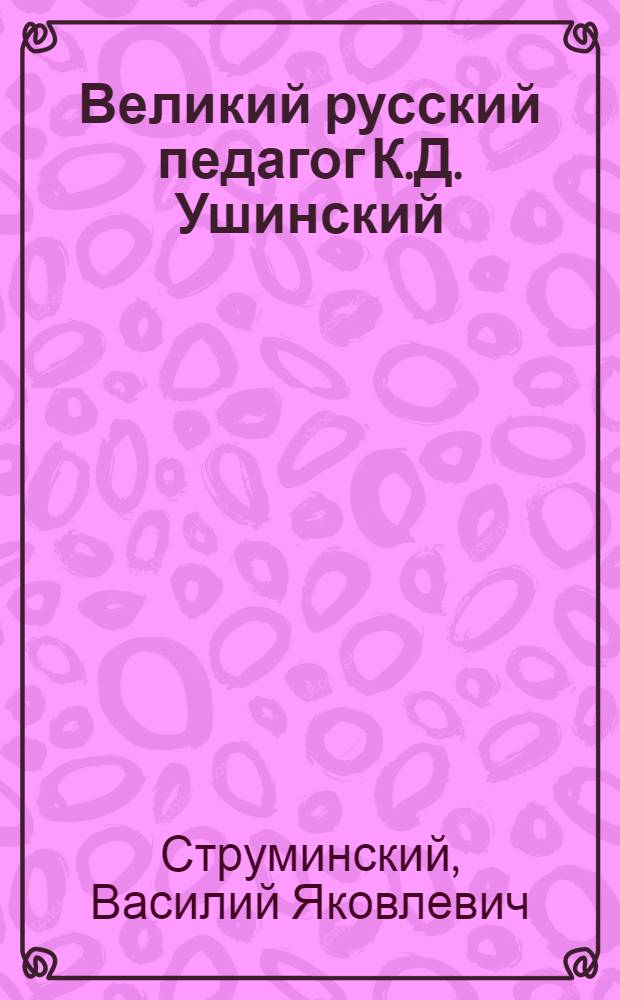 Великий русский педагог К.Д. Ушинский
