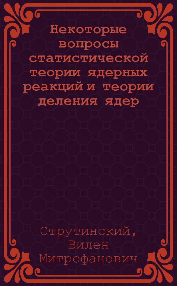 Некоторые вопросы статистической теории ядерных реакций и теории деления ядер : Автореферат дис. на соискание учен. степени доктора физ.-мат. наук