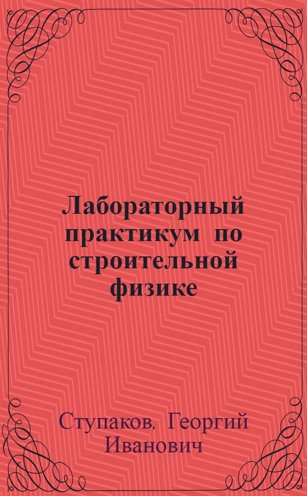 Лабораторный практикум по строительной физике (по курсу "Архитектура гражданских и промышленных зданий") : Для групп фак. ПГС