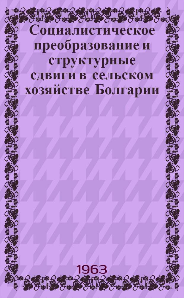 Социалистическое преобразование и структурные сдвиги в сельском хозяйстве Болгарии : Автореферат дис. на соискание учен. степени доктора экон. наук