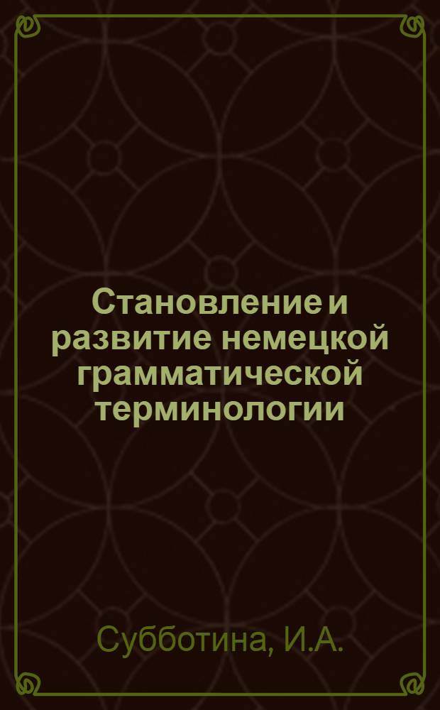 Становление и развитие немецкой грамматической терминологии : (На материале морфологии) : Автореферат дис. на соискание учен. степени канд. филол. наук