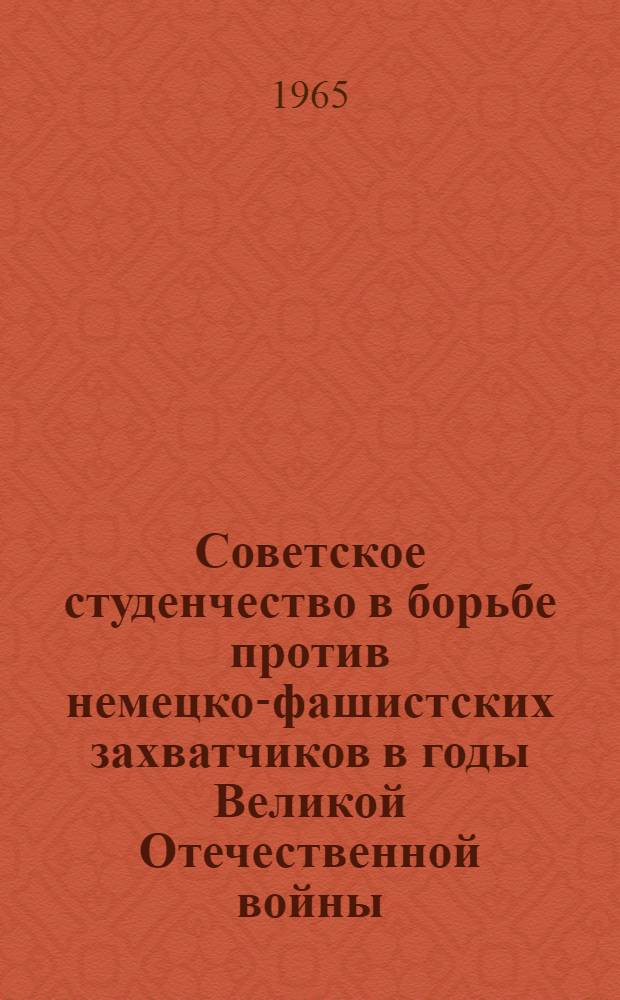 Советское студенчество в борьбе против немецко-фашистских захватчиков в годы Великой Отечественной войны (1941-1945) : Автореферат дис. на соискание учен. степени канд. ист. наук