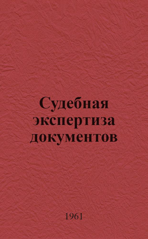 Судебная экспертиза документов : (Материалы Науч. конференции 4-8 июля 1961, посвященной проблемам судебной экспертизы)