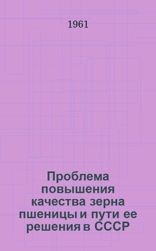Проблема повышения качества зерна пшеницы и пути ее решения в СССР : Автореферат дис. на соискание учен. степени доктора с.-х. наук