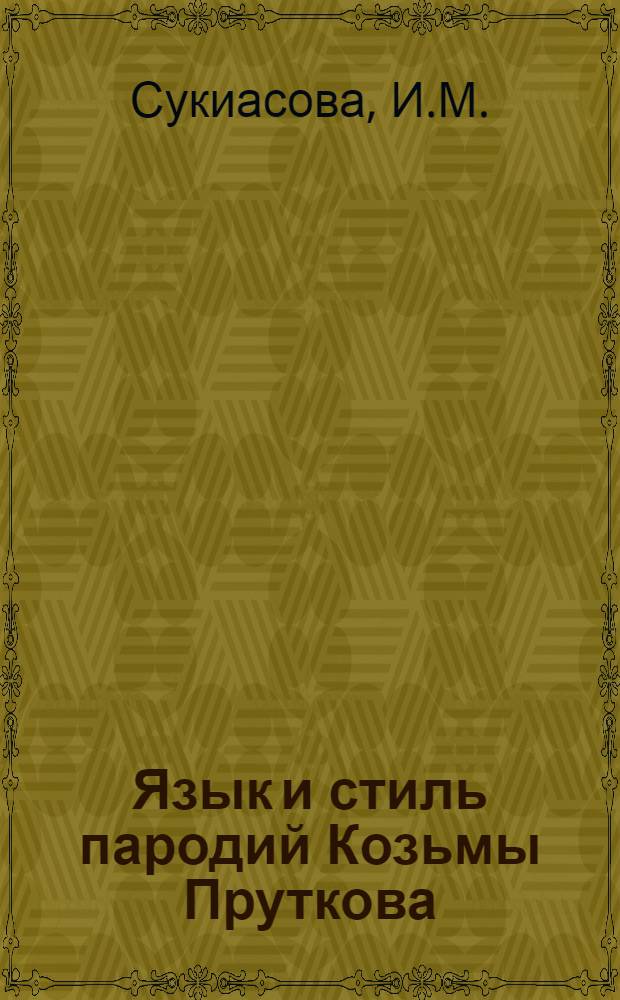 Язык и стиль пародий Козьмы Пруткова : (Лексико-стилистич. анализ)