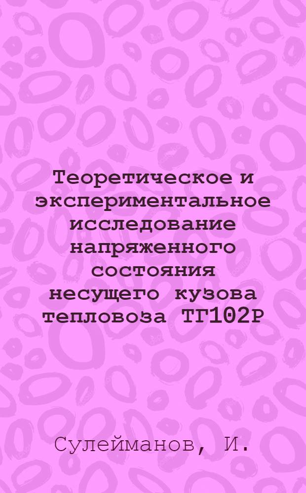 Теоретическое и экспериментальное исследование напряженного состояния несущего кузова тепловоза ТГ102Р : Автореферат дис. на соискание учен. степени кандидата техн. наук
