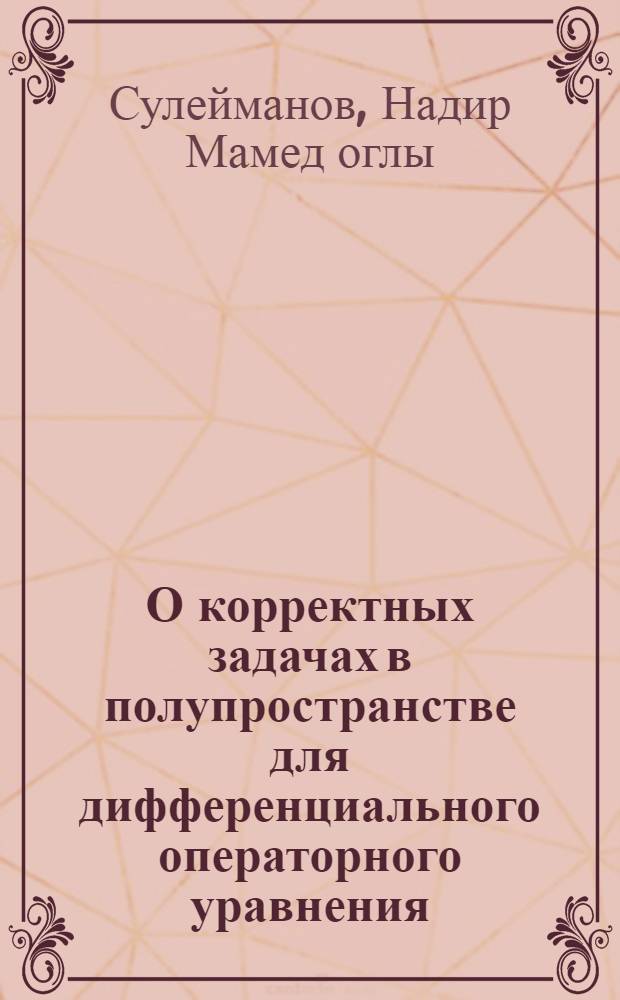 О корректных задачах в полупространстве для дифференциального операторного уравнения : Автореферат дис. на соискание учен. степени кандидата физ.-мат. наук