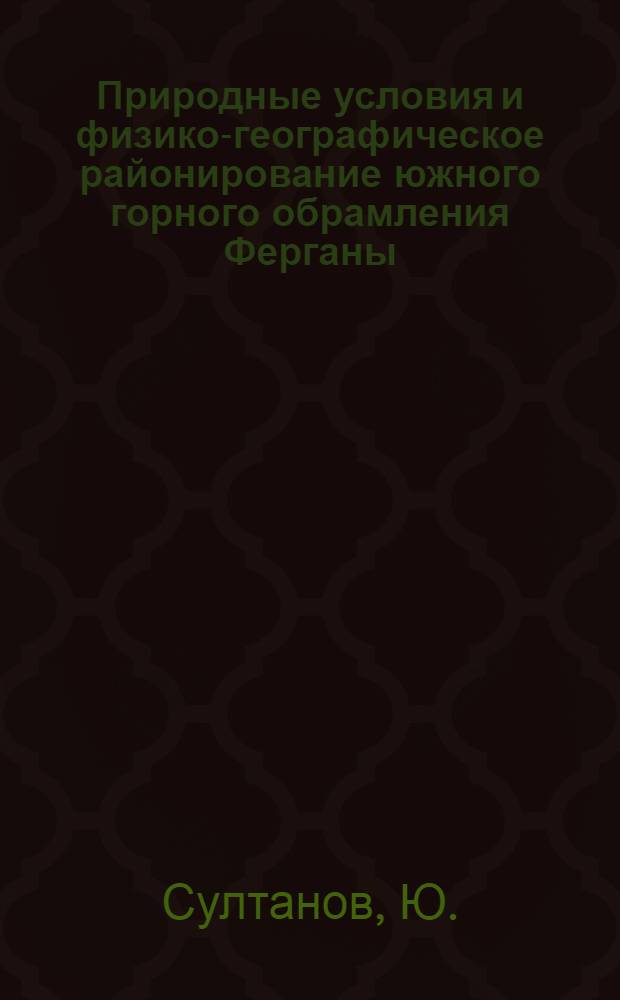 Природные условия и физико-географическое районирование южного горного обрамления Ферганы : Автореферат дис. на соискание учен. степени кандидата геогр. наук