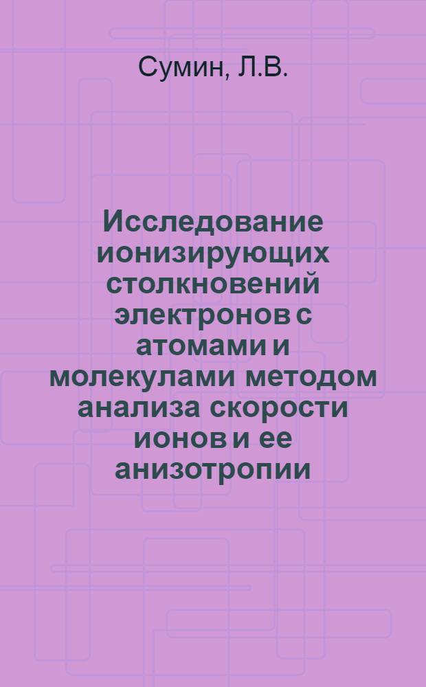 Исследование ионизирующих столкновений электронов с атомами и молекулами методом анализа скорости ионов и ее анизотропии : Автореферат дис. на соискание учен. степени кандидата физ.-мат. наук