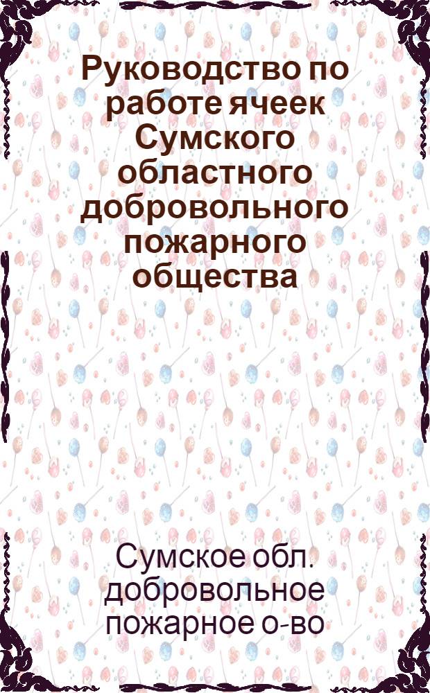 Руководство по работе ячеек Сумского областного добровольного пожарного общества