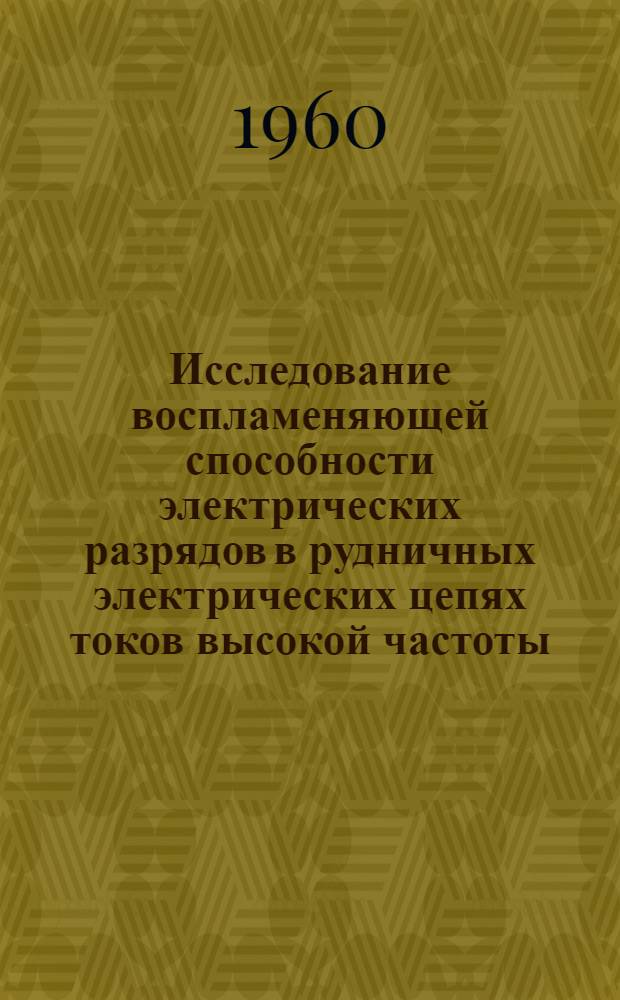Исследование воспламеняющей способности электрических разрядов в рудничных электрических цепях токов высокой частоты : Автореферат дис., представл. на соискание учен. степени кандидата техн. наук