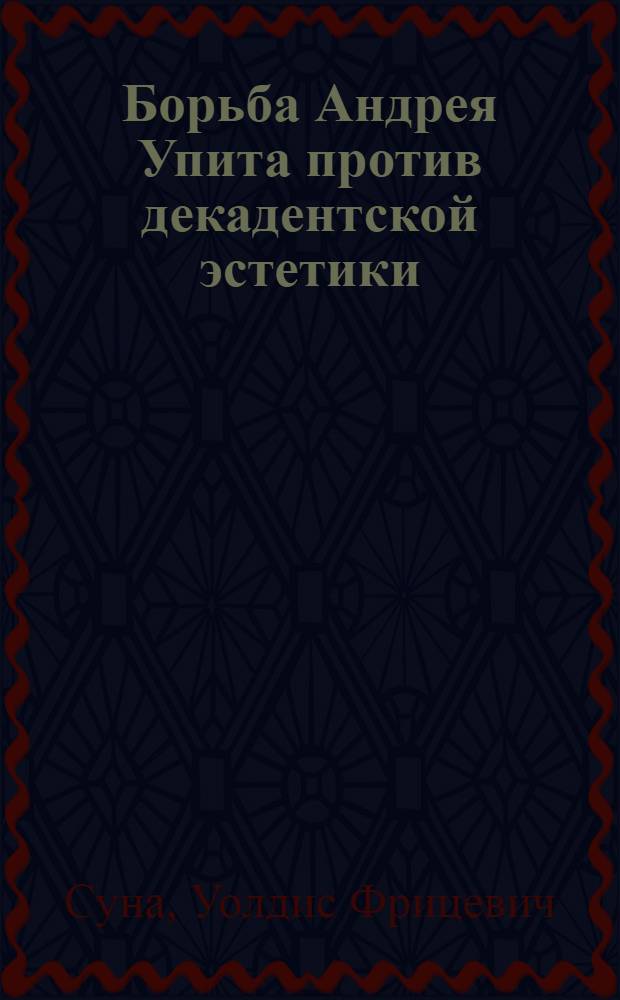 Борьба Андрея Упита против декадентской эстетики (1905-1911 гг.) : Автореферат дис. на соискание учен. степени канд. филос. наук