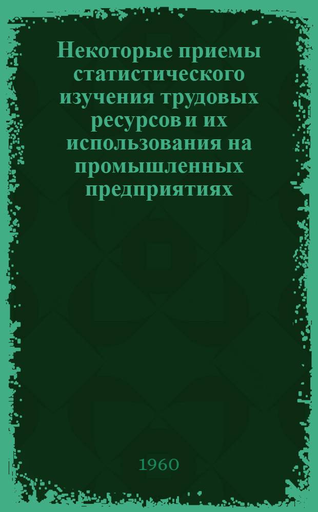 Некоторые приемы статистического изучения трудовых ресурсов и их использования на промышленных предприятиях : Автореферат дис. на соискание учен. степени кандидата экон. наук
