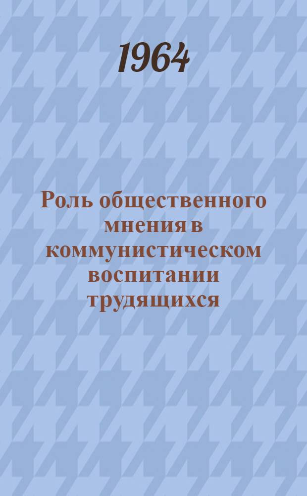 Роль общественного мнения в коммунистическом воспитании трудящихся : Автореферат дис. на соискание учен. степени кандидата филос. наук