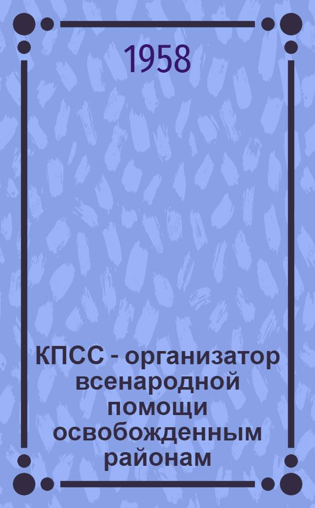 КПСС - организатор всенародной помощи освобожденным районам (1943-1945 гг.) : Автореферат дис. на соискание учен. степени кандидата ист. наук