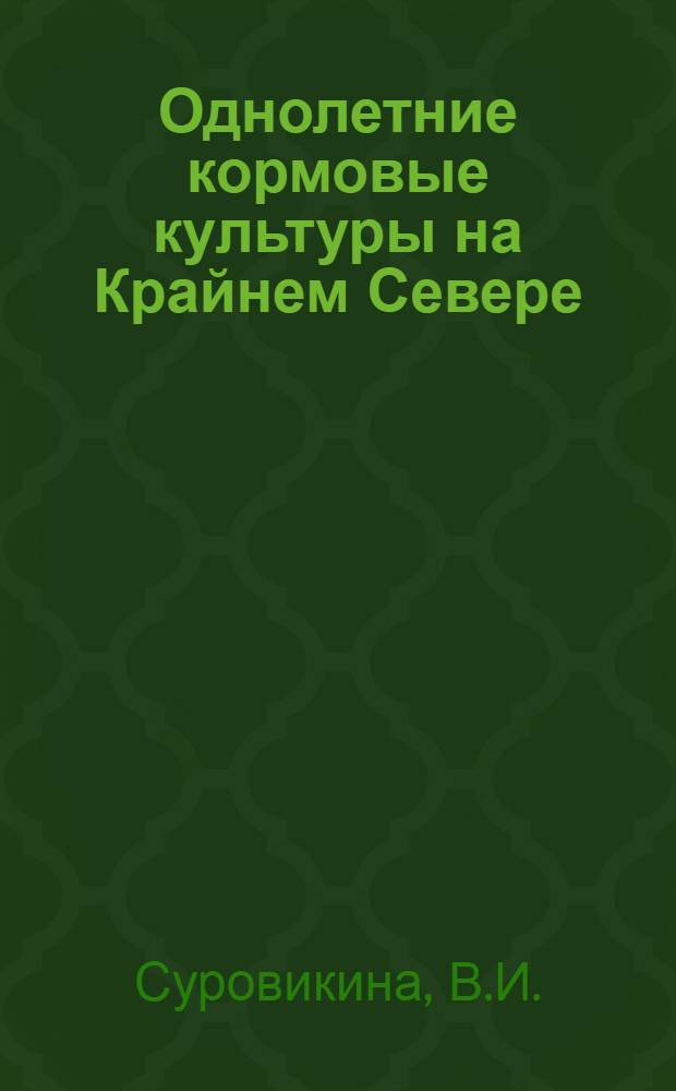 Однолетние кормовые культуры на Крайнем Севере : Автореферат дис. на соискание учен. степени канд. с.-х. наук : (538)