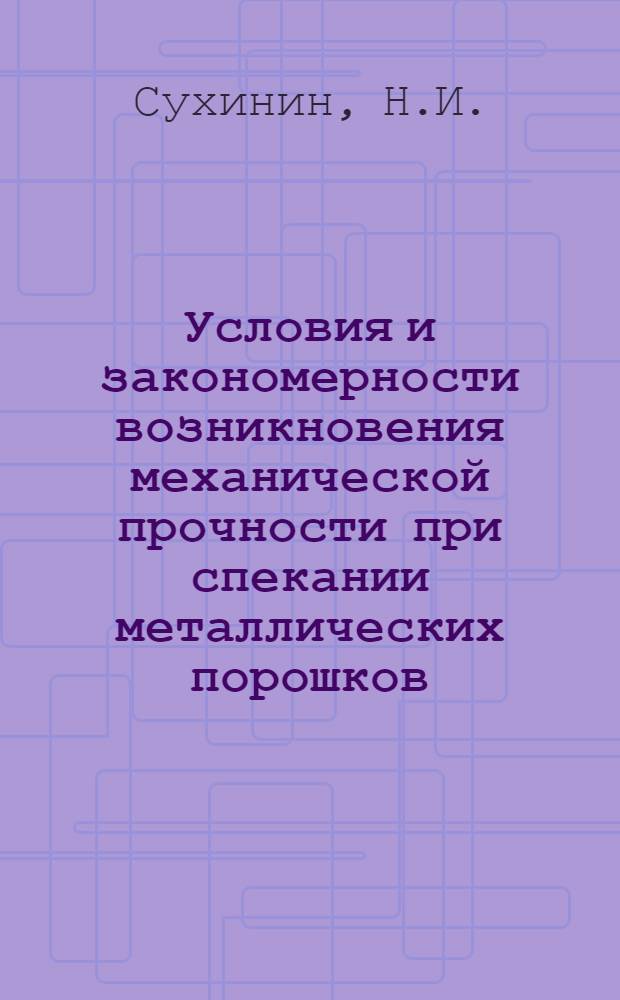 Условия и закономерности возникновения механической прочности при спекании металлических порошков : Автореферат дис. на соискание учен. степени кандидата физ.-мат. наук