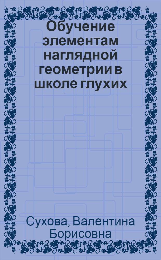 Обучение элементам наглядной геометрии в школе глухих : Автореферат дис. на соискание учен. степени кандидата пед. наук