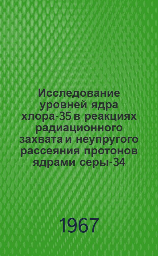 Исследование уровней ядра хлора-35 в реакциях радиационного захвата и неупругого рассеяния протонов ядрами серы-34 : Автореферат дис. на соискание учен. степени канд. физ.-мат. наук