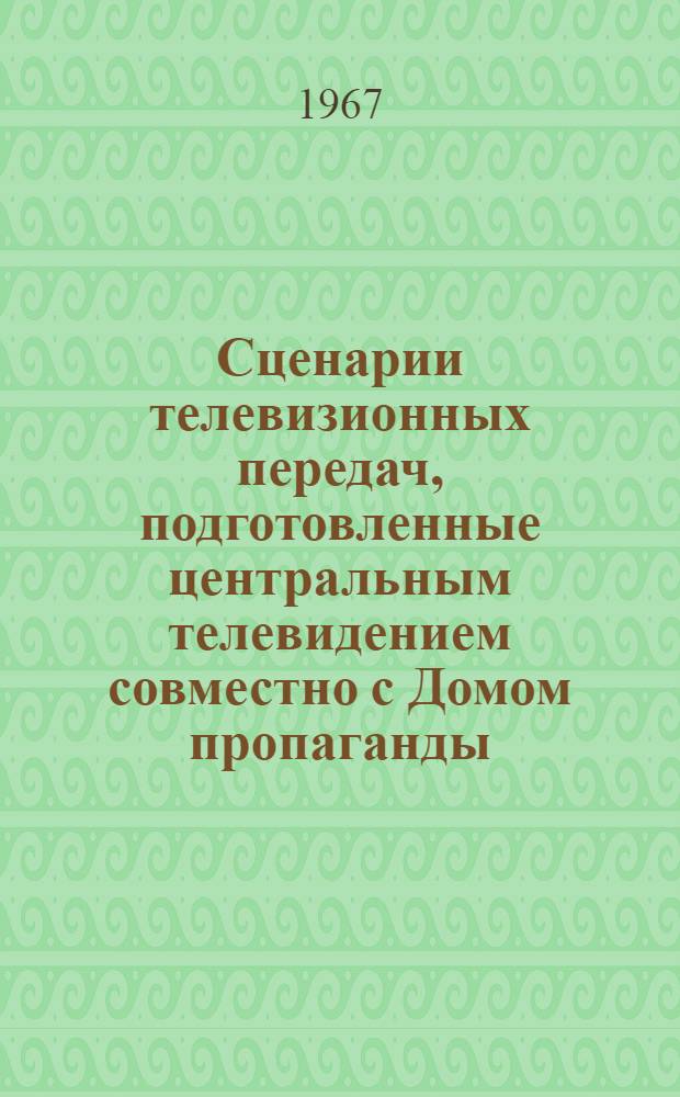 Сценарии телевизионных передач, подготовленные центральным телевидением совместно с Домом пропаганды