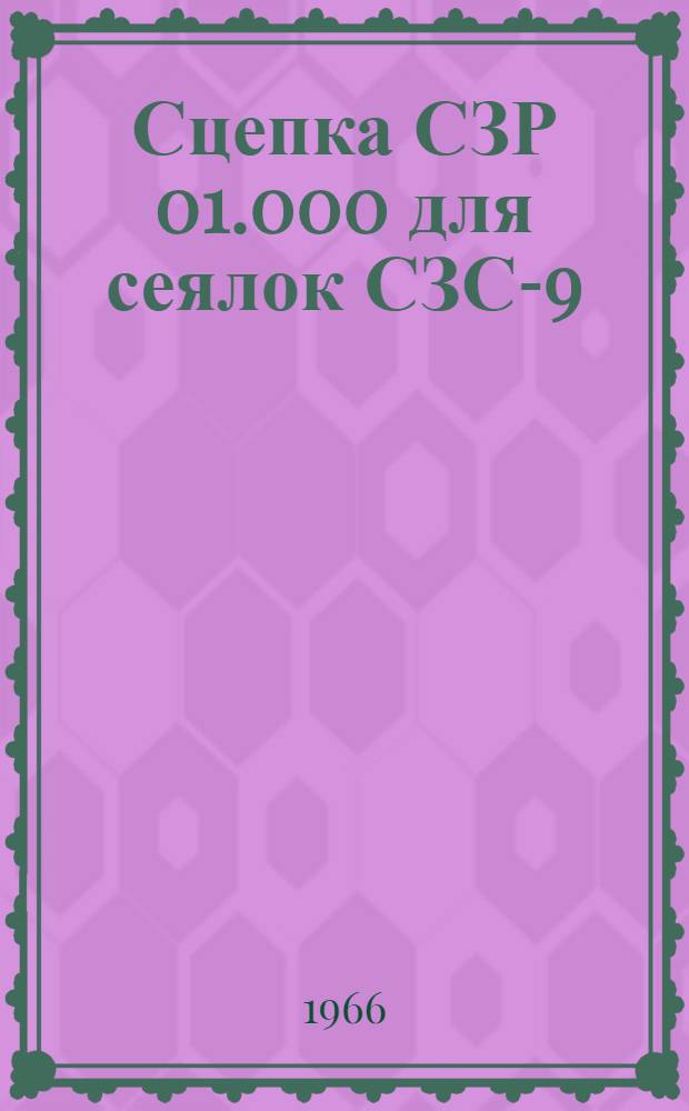 Сцепка СЗР 01.000 для сеялок СЗС-9 : Устройство, сборка, применение, уход