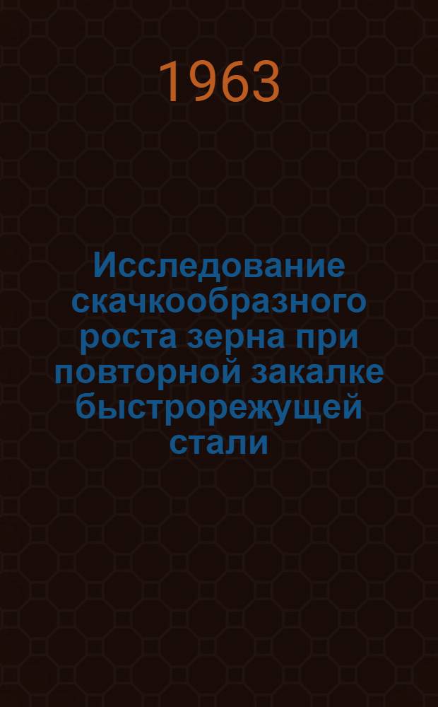 Исследование скачкообразного роста зерна при повторной закалке быстрорежущей стали : Автореферат дис. на соискание учен. степени кандидата техн. наук