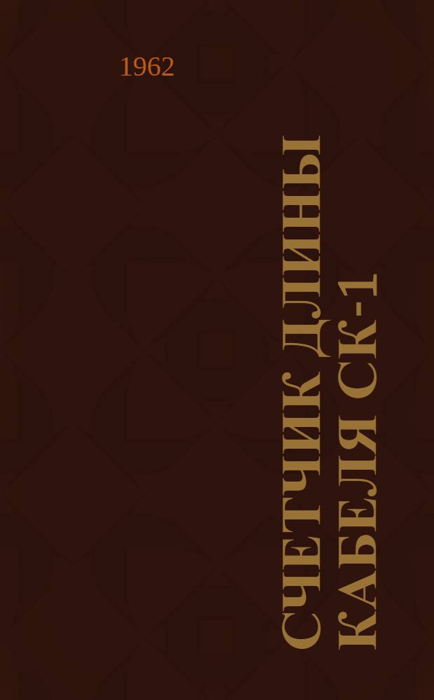 Счетчик длины кабеля СК-1 : Выпускной аттестат, краткое описание и инструкция по эксплуатации