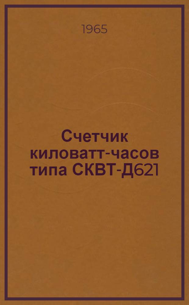 Счетчик киловатт-часов типа СКВТ-Д621 : Паспорт, описание и инструкция по эксплуатации