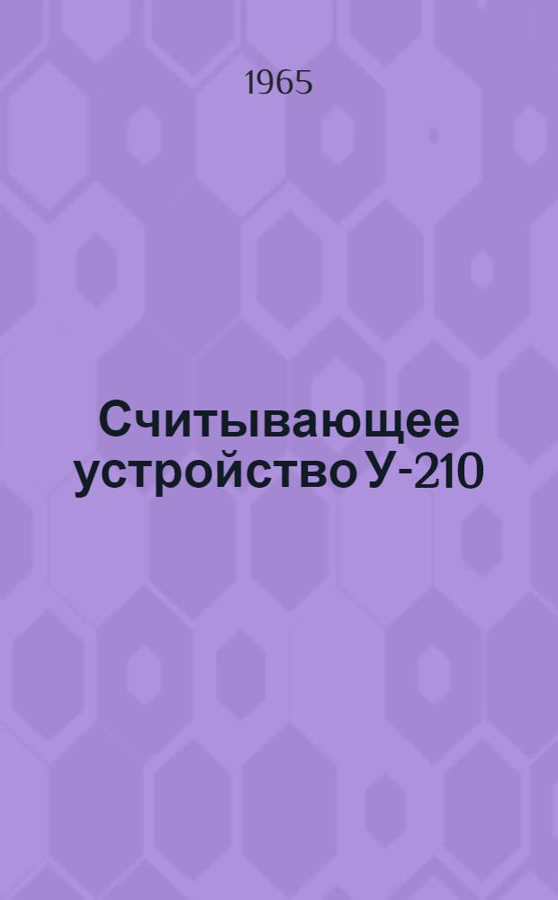 Считывающее устройство У-210 : Паспорт, инструкция по эксплуатации и техн. описание