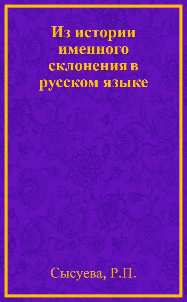 Из истории именного склонения в русском языке : (Основы на -i и их отдельные флексии в составе других типов склонения по памятникам XI-XIV вв.) : Автореферат дис. на соискание учен. степени кандидата филол. наук