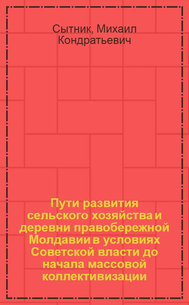 Пути развития сельского хозяйства и деревни правобережной Молдавии в условиях Советской власти до начала массовой коллективизации (1940-1948 гг.) : Автореферат дис. на соискание учен. степени кандидата ист. наук