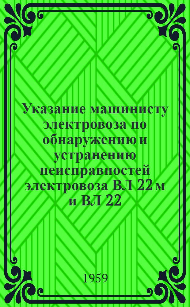 Указание машинисту электровоза по обнаружению и устранению неисправностей электровоза ВЛ 22 м и ВЛ 22