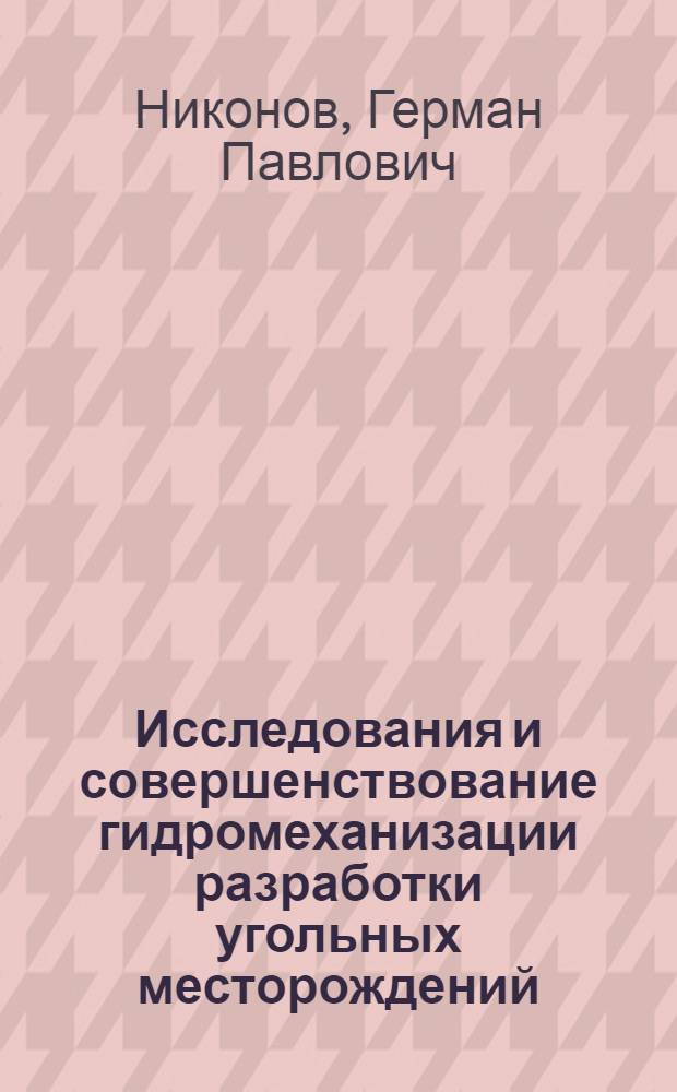 Исследования и совершенствование гидромеханизации разработки угольных месторождений : Доклад о содержании опубл. работ на соискание учен. степени д-ра техн. наук