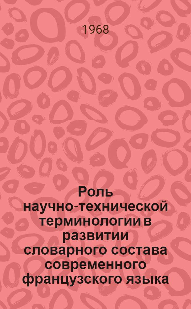 Роль научно-технической терминологии в развитии словарного состава современного французского языка : Автореферат дис. на соискание ученой степени кандидата филологических наук : (664)