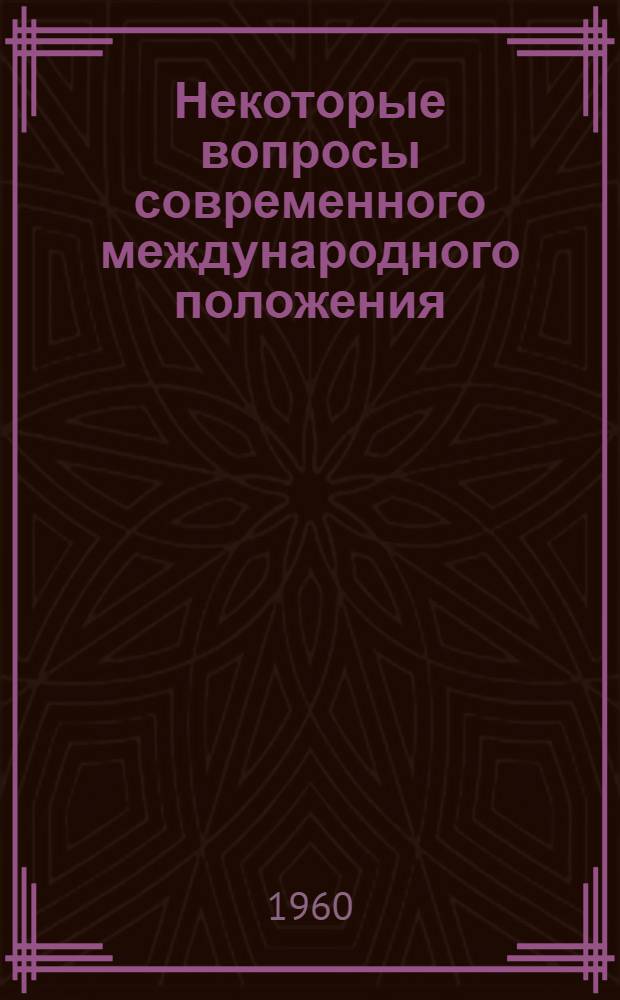 Некоторые вопросы современного международного положения : (Материал для лекций и докладов)