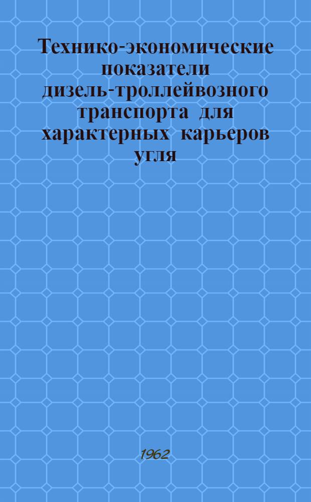 Технико-экономические показатели дизель-троллейвозного транспорта для характерных карьеров угля, руды и нерудных ископаемых : (Тезисы доклада Ученому совету ин-та "УкрНИИпроект")