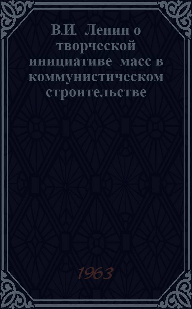 В.И. Ленин о творческой инициативе масс в коммунистическом строительстве