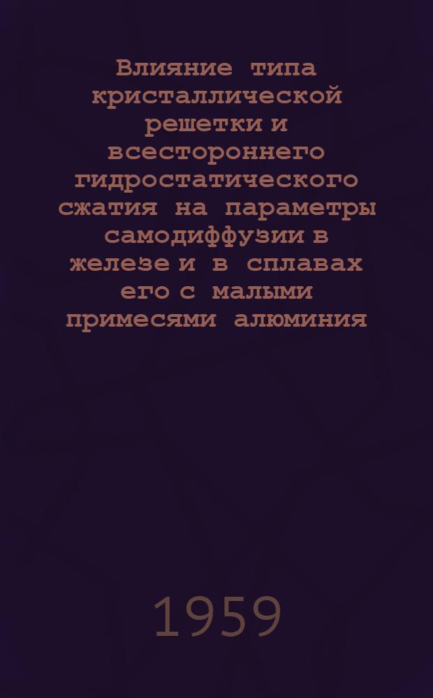 Влияние типа кристаллической решетки и всестороннего гидростатического сжатия на параметры самодиффузии в железе и в сплавах его с малыми примесями алюминия : Автореферат дис. на соискание ученой степени кандидата физико-математических наук