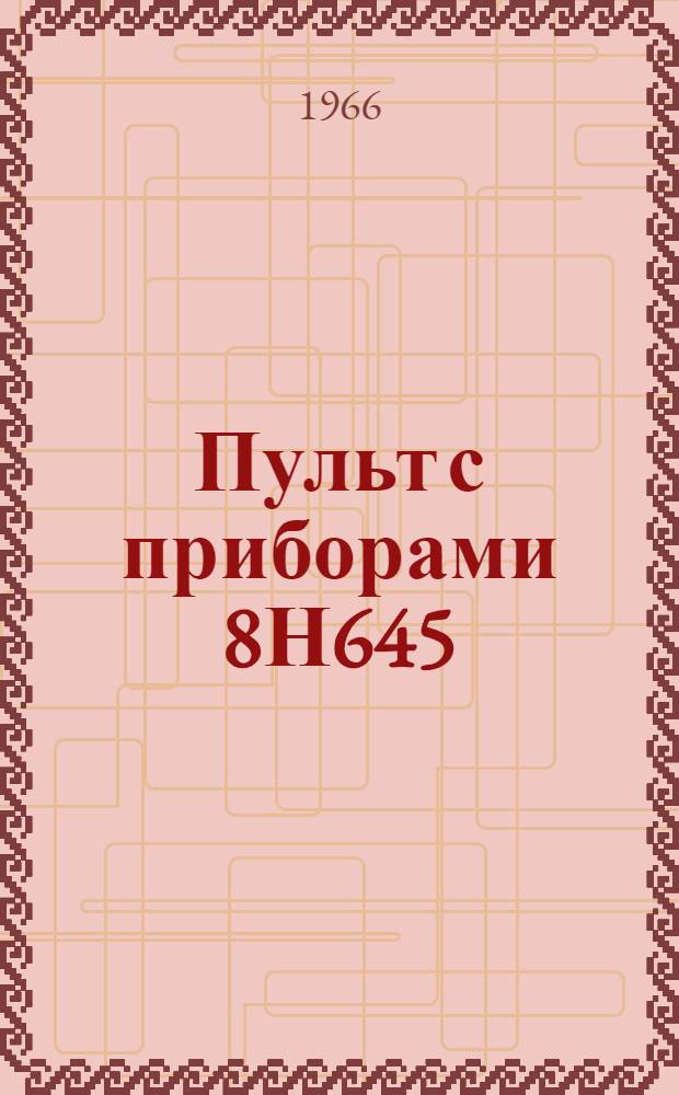Пульт с приборами 8Н645 : Техническое описание и инструкция по эксплуатации. ОДК.140.353