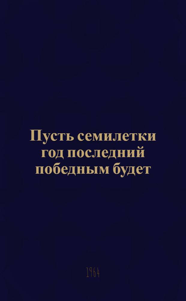 Пусть семилетки год последний победным будет : (По материалам Дома культуры Петрозаводского лесопильно-мебельного комбината) : Советы по организации вечера